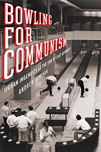 Beispielbild fr Bowling for Communism: Urban Ingenuity at the End of East Germany zum Verkauf von Sessions Book Sales