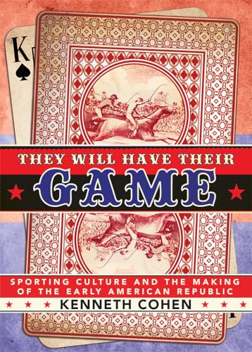 Stock image for They Will Have Their Game: Sporting Culture and the Making of the Early American Republic for sale by GF Books, Inc.