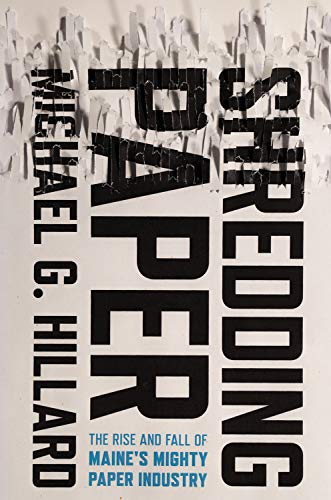 Imagen de archivo de Shredding Paper: The Rise and Fall of Maine's Mighty Paper Industry a la venta por Books From California