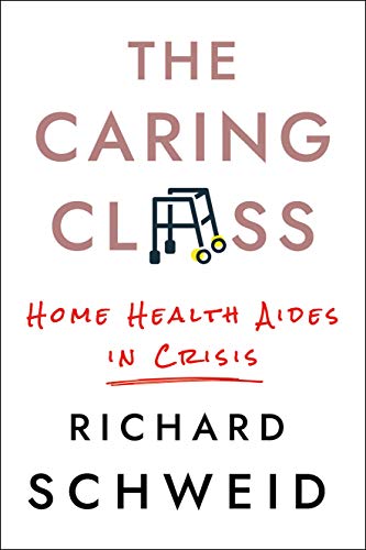 Beispielbild fr The Caring Class Home Health Aides in Crisis The Culture and Politics of Health Care Work zum Verkauf von PBShop.store US