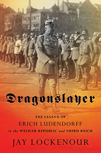 Stock image for Dragonslayer: The Legend of Erich Ludendorff in the Weimar Republic and Third Reich (Battlegrounds: Cornell Studies in Military History) for sale by Lakeside Books