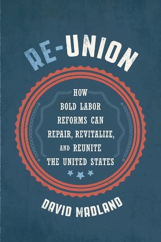 Imagen de archivo de ReUnion How Bold Labor Reforms Can Repair, Revitalize, and Reunite the United States a la venta por PBShop.store US