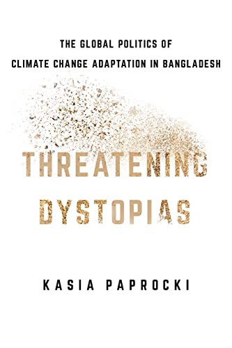 9781501759161: THREATENING DYSTOPIAS: The Global Politics of Climate Change Adaptation in Bangladesh (Cornell Series on Land: New Perspectives on Territory, Development, and Environment)
