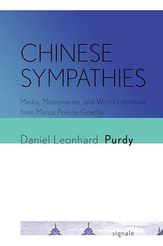 9781501759741: Chinese Sympathies: Media, Missionaries, and World Literature from Marco Polo to Goethe (Signale: Modern German Letters, Cultures, and Thought)