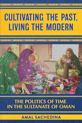 Stock image for Cultivating the Past, Living the Modern: The Politics of Time in the Sultanate of Oman for sale by SecondSale