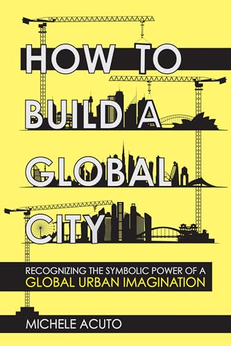 Beispielbild fr How to Build a Global City : Recognizing the Symbolic Power of a Global Urban Imagination zum Verkauf von Better World Books