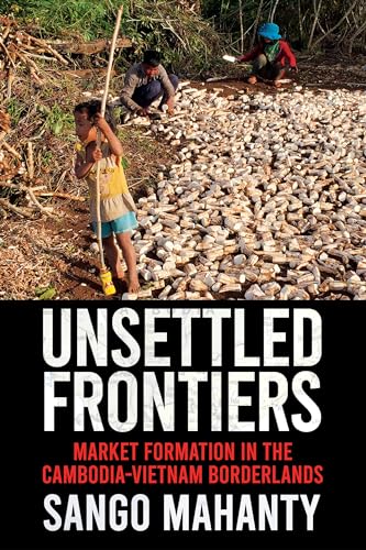 Stock image for Unsettled Frontiers : Market Formation in the Cambodia-Vietnam Borderlands for sale by Better World Books