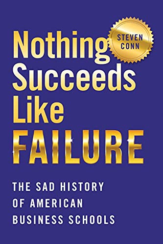 Imagen de archivo de Nothing Succeeds Like Failure : The Sad History of American Business Schools a la venta por Better World Books