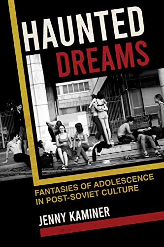 Beispielbild fr Haunted Dreams: Fantasies of Adolescence in Post-Soviet Culture (NIU Series in Slavic, East European, and Eurasian Studies) zum Verkauf von Books From California
