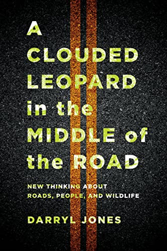 Beispielbild fr A Clouded Leopard in the Middle of the Road - New Thinking about Roads, People, and Wildlife zum Verkauf von PBShop.store US