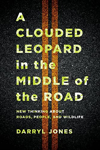 Imagen de archivo de A Clouded Leopard in the Middle of the Road - New Thinking about Roads, People, and Wildlife a la venta por PBShop.store US