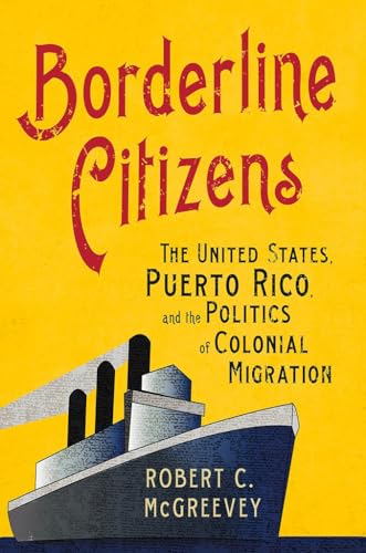 9781501764608: Borderline Citizens: The United States, Puerto Rico, and the Politics of Colonial Migration