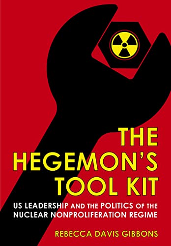 Stock image for The Hegemon's Tool Kit: US Leadership and the Politics of the Nuclear Nonproliferation Regime (Cornell Studies in Security Affairs) for sale by Midtown Scholar Bookstore