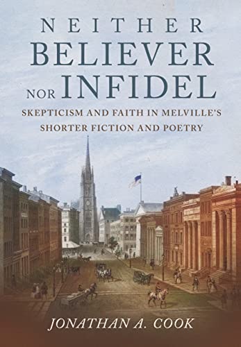 9781501770968: Neither Believer nor Infidel: Skepticism and Faith in Melville's Shorter Fiction and Poetry
