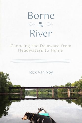 Stock image for Borne by the River - Canoeing the Delaware from Headwaters to Home for sale by PBShop.store US