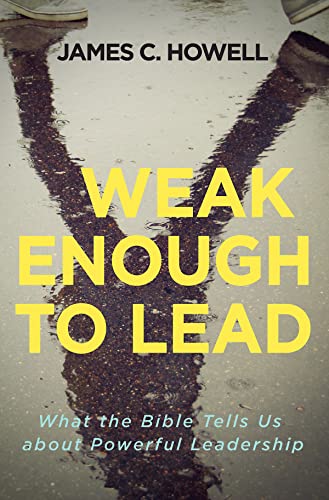 Stock image for Weak Enough to Lead: What the Bible Tells Us about Powerful Leadership for sale by SecondSale