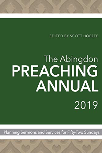 Imagen de archivo de The Abingdon Preaching Annual 2019: Planning Sermons and Services for Fifty-Two Sundays a la venta por ThriftBooks-Dallas