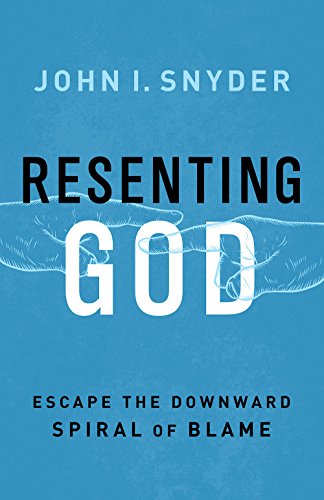 9781501869662: Resenting God: Escape the Downward Spiral of Blame