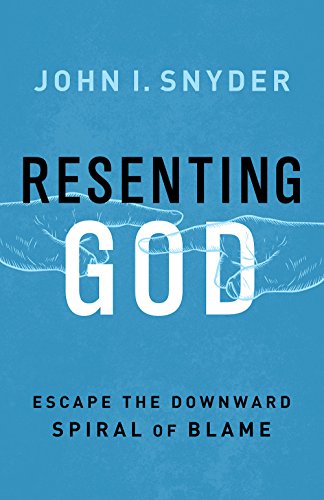 Stock image for Resenting God: Escape the Downward Spiral of Blame for sale by SecondSale