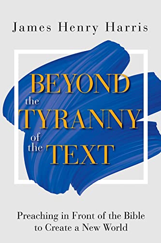 Stock image for Beyond the Tyranny of the Text: Preaching in Front of the Bible to Create a New World for sale by GF Books, Inc.