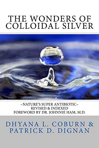 Stock image for The Wonders of Colloidal Silver: Nature's Super Antibiotic Revised & Indexed for sale by ThriftBooks-Dallas