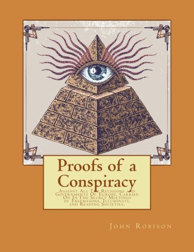 Imagen de archivo de Proofs of a Conspiracy: Against All The Religions and Governments Of Europe, Carried On In The Secret Meetings of Freemasons, Illuminati, and Reading Societies. a la venta por Ergodebooks