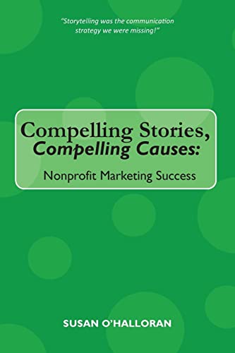 Beispielbild fr Compelling Stories, Compelling Causes : Nonprofit Marketing Success zum Verkauf von Better World Books