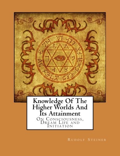 Imagen de archivo de Knowledge Of The Higher Worlds And Its Attainment: On Consciousness, Dream Life and Initiation a la venta por Goodwill Books