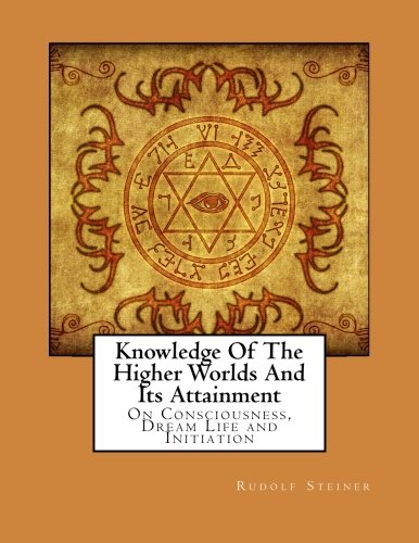 9781502316523: Knowledge Of The Higher Worlds And Its Attainment: On Consciousness, Dream Life and Initiation