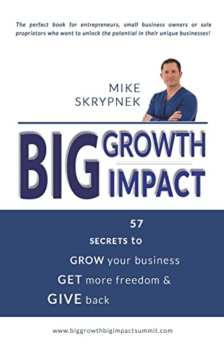 Imagen de archivo de Big GROWTH Big IMPACT: 57 Secrets to GROW your business, GET more freedom, and GIVE back a la venta por THE SAINT BOOKSTORE