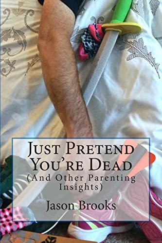 9781502328076: Just Pretend You're Dead: (And Other Parenting Insights)