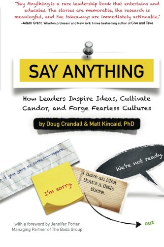 Beispielbild fr Say Anything : How Leaders Inspire Ideas, Cultivate Candor, and Forge Fearless Cultures zum Verkauf von Better World Books