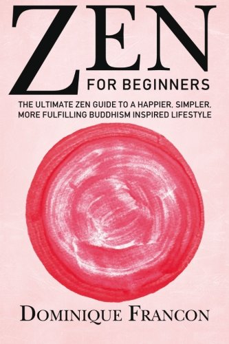 Beispielbild fr Zen: For Beginners! - The Ultimate Zen Guide To a Happier, Simpler, More Fulfilling Buddhism Inspired Lifestyle zum Verkauf von AwesomeBooks