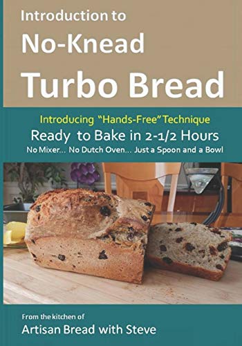 Stock image for Introduction to No-Knead Turbo Bread (Ready to Bake in 2-1/2 Hours. No Mixer. No Dutch Oven. Just a Spoon and a Bowl): From the kitchen of Artisan Bread with Steve for sale by THE SAINT BOOKSTORE