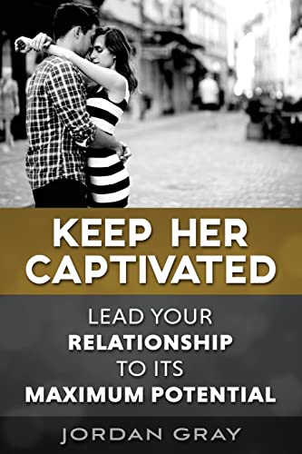 9781502350237: Keep Her Captivated: Lead Your Relationship To Its Maximum Potential