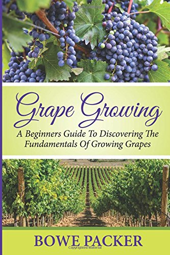 Stock image for Grape Growing: A Beginners Guide To Discovering The Fundamentals Of Growing Grapes for sale by SecondSale