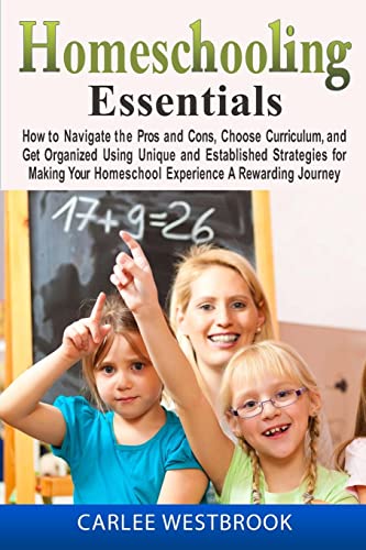 9781502370365: Homeschooling Essentials: How to Navigate the Pros and Cons, Choose Curriculum, and Get Organized Using Unique and Established Strategies for Making Your Homeschool Experience A Rewarding Journey