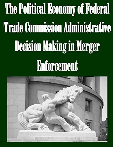 Stock image for The Political Economy of Federal Trade Commission Administrative Decision Making in Merger Enforcement for sale by THE SAINT BOOKSTORE