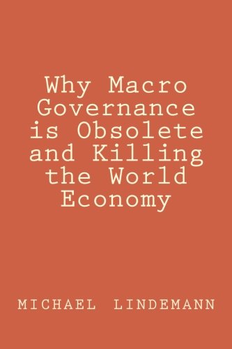Imagen de archivo de Why Macro Governance is Obsolete and Killing the World Economy a la venta por THE SAINT BOOKSTORE