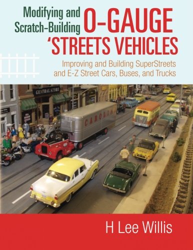 Beispielbild fr Modifying and Scratch-Building O-gauge 'Streets Vehicles: Improving and Building SuperStreets and E-Z Street Cars, Buses, and Trucks zum Verkauf von Revaluation Books