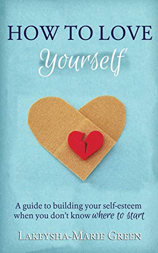 9781502394132: How to Love Yourself: A Guide to Building Your Self-Esteem When You Don't Know Where to Start