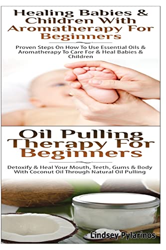 9781502398994: Healing Babies and Children With Aromatherapy For Beginners & Oil Pulling Therapy For Beginners: 1 (Essential Oils Box Set)