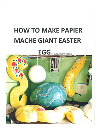 9781502400833: How to Make a Papier Mache Giant Easter Egg: Step by Step Instructions As to How to Make a 28 Inch Diameter Papier Mache Easter Egg