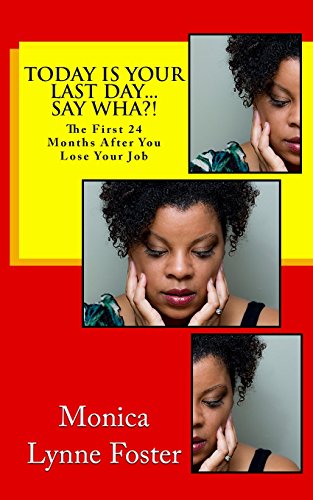 Stock image for Today Is Your Last Day. Say Wha?!: (The First 24 Months After You Lose Your Job) for sale by ThriftBooks-Dallas