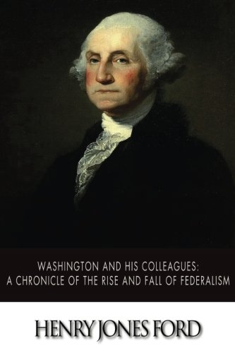 9781502404473: Washington and His Colleagues: A Chronicle of the Rise and Fall of Federalism