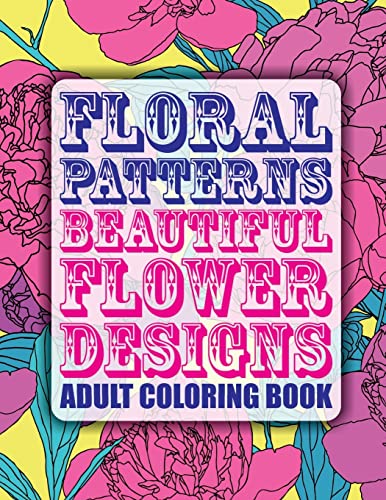 Stock image for Floral Patterns Beautiful Flower Designs Adult Coloring Book for sale by THE SAINT BOOKSTORE
