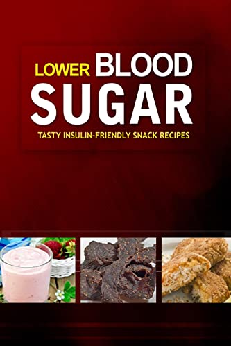 Stock image for Lower Blood Sugar ? Tasty Insulin-Friendly Snack Recipes: Grain-Free, Sugar-Free Cookbook for Healthy Blood Sugar Levels for sale by THE SAINT BOOKSTORE