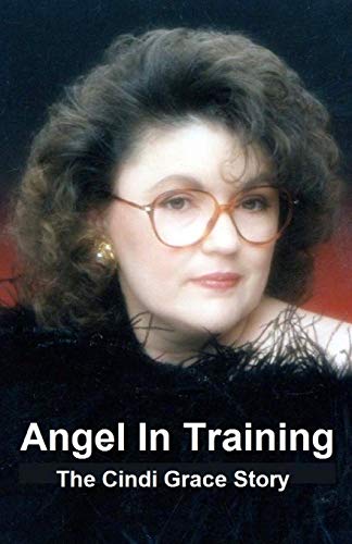 Stock image for Angel In Training - The Cindi Grace Story for sale by ThriftBooks-Atlanta
