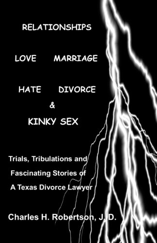 Stock image for Relationships: Love - Marriage, Hate - Divorce & Kinky Sex: Trials,Tribulations and Fascinating Stories of a Texas Divorce Lawyer for sale by HPB-Movies
