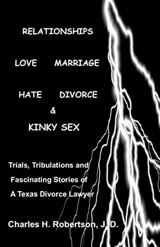 Stock image for Relationships: Love - Marriage, Hate - Divorce & Kinky Sex: Trials,Tribulations and Fascinating Stories of a Texas Divorce Lawyer for sale by HPB-Movies